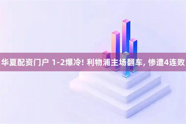 华夏配资门户 1-2爆冷! 利物浦主场翻车, 惨遭4连败